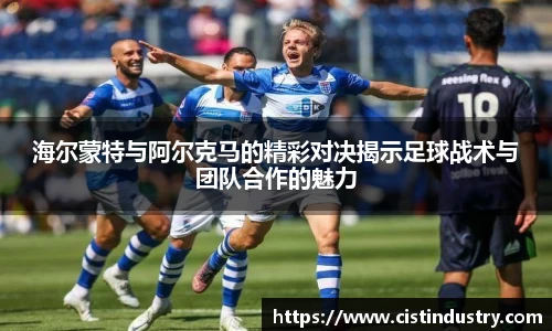 海尔蒙特与阿尔克马的精彩对决揭示足球战术与团队合作的魅力
